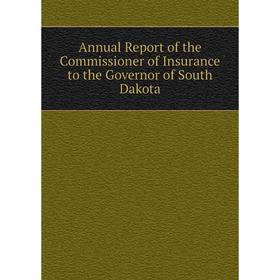 

Книга Annual Report of the Commissioner of Insurance to the Governor of South Dakota