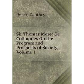 

Книга Sir Thomas More: Or, Colloquies On the Progress and Prospects of Society, Volume 1