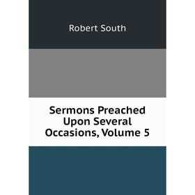

Книга Sermons Preached Upon Several Occasions, Volume 5
