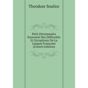

Книга Petit Dictionnaire Raisonné Des Difficultés Et Exceptions De La Langue Française (French Edition)