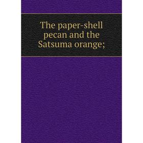 

Книга The paper-shell pecan and the Satsuma orange