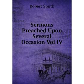 

Книга Sermons Preached Upon Several Occasion Vol IV