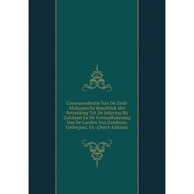 

Книга Correspondentie Van De Zuid-Afrikaansche Republiek Met Betrekking Tot De Inlijving Bij Zululand En De Grensafbakening Van De Landen Van Zambaan,