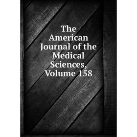 

Книга The American Journal of the Medical Sciences, Volume 158