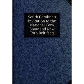 

Книга South Carolina's invitation to the National Corn Show and New Corn Belt facts
