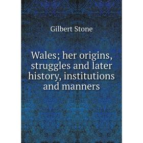 

Книга Wales; her origins, struggles and later history, institutions and manners