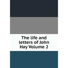 

Книга The life and letters of John Hay Volume 2