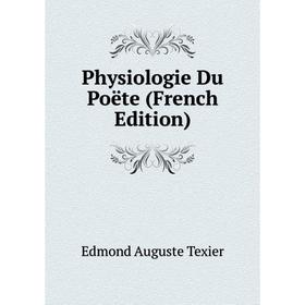 

Книга Physiologie Du Poëte (French Edition)
