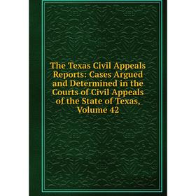 

Книга The Texas Civil Appeals Reports: Cases Argued and Determined in the Courts of Civil Appeals of the State of Texas, Volume 42