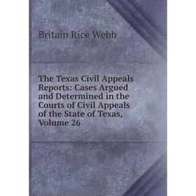

Книга The Texas Civil Appeals Reports: Cases Argued and Determined in the Courts of Civil Appeals of the State of Texas, Volume 26