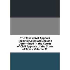 

Книга The Texas Civil Appeals Reports: Cases Argued and Determined in the Courts of Civil Appeals of the State of Texas, Volume 32