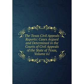 

Книга The Texas Civil Appeals Reports: Cases Argued and Determined in the Courts of Civil Appeals of the State of Texas, Volume 61