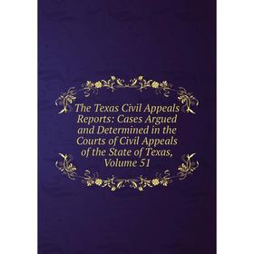 

Книга The Texas Civil Appeals Reports: Cases Argued and Determined in the Courts of Civil Appeals of the State of Texas, Volume 51
