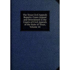 

Книга The Texas Civil Appeals Reports: Cases Argued and Determined in the Courts of Civil Appeals of the State of Texas, Volume 44