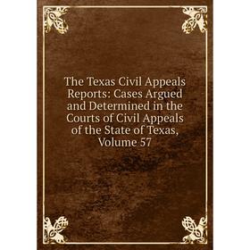 

Книга The Texas Civil Appeals Reports: Cases Argued and Determined in the Courts of Civil Appeals of the State of Texas, Volume 57
