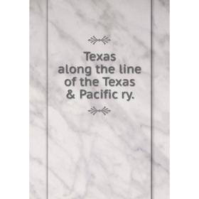 

Книга Texas along the line of the Texas & Pacific ry.