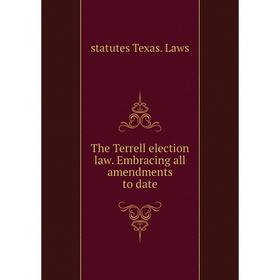 

Книга The Terrell election law. Embracing all amendments to date