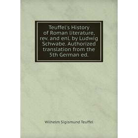 

Книга Teuffel's History of Roman literature, rev. and enl. by Ludwig Schwabe. Authorized translation from the 5th German ed.