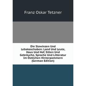 

Книга Die Slowinzen Und Lebakaschuben: Land Und Leute, Haus Und Hof, Sitten Und Gebräuche, Sprache Und Litteratur Im Östlichen Hinterpommern (German E