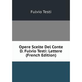 

Книга Opere Scelte Del Conte D Fulvio Testi: Lettere