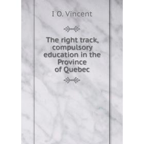 

Книга The right track, compulsory education in the Province of Quebec