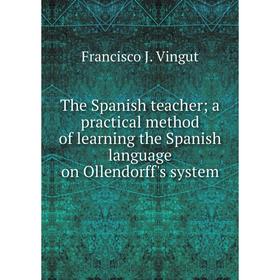 

Книга The Spanish teacher; a practical method of learning the Spanish language on Ollendorff's system