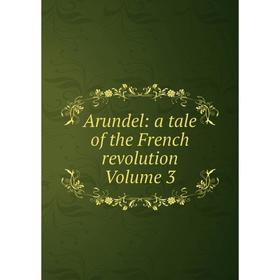

Книга Arundel: a tale of the French revolution Volume 3