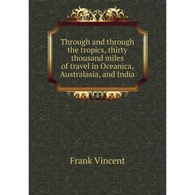 

Книга Through and through the tropics, thirty thousand miles of travel in Oceanica, Australasia, and India