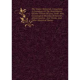 

Книга The Vinton Memorial, Comprising A Genealogy Of The Descendants Of John Vinton Of Lynn, 1648: Also, Genealogical Sketches Of Several Allied Famil