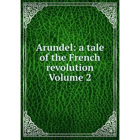 

Книга Arundel: a tale of the French revolution Volume 2