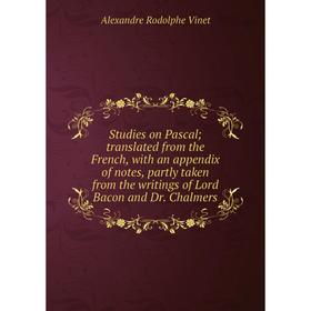

Книга Studies on Pascal; translated from the French, with an appendix of notes, partly taken from the writings of Lord Bacon and Dr. Chalmers