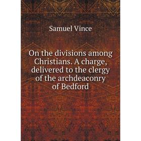 

Книга On the divisions among Christians A charge, delivered to the clergy of the archdeaconry of Bedford