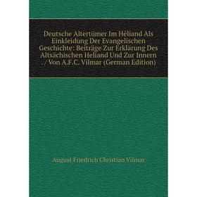 

Книга Deutsche Altertümer Im Hêliand Als Einkleidung Der Evangelischen Geschichte: Beiträge Zur Erklärung Des Altsächischen Heliand Und Zur Innern. /