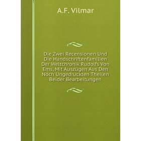 

Книга Die Zwei Recensionen Und Die Handschriftenfamilien Der Weltchronik Rudolfs Von Ems, Mit Auszügen Aus Den Noch Ungedruckten Theilen Beider Bearbe