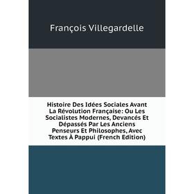 

Книга Histoire Des Idées Sociales Avant La Révolution Française: Ou Les Socialistes Modernes, Devancés Et Dépassés Par Les Anciens Penseurs Et Philoso