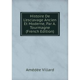 

Книга Histoire De L'esclavage Ancien Et Moderne, Par A. Tourmagne (French Edition)