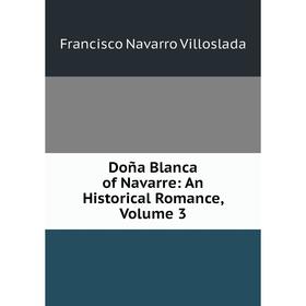 

Книга Doña Blanca of Navarre: An Historical Romance, Volume 3