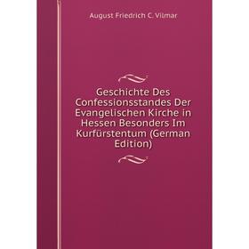 

Книга Geschichte Des Confessionsstandes Der Evangelischen Kirche in Hessen Besonders Im Kurfürstentum (German Edition)