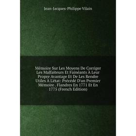 

Книга Mémoire Sur Les Moyens De Corriger Les Malfaiteurs Et Fainéants À Leur Propre Avantage Et De Les Rendre Utiles À L'état: Précédé D'un Premier Mé