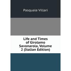 

Книга Life and Times of Girolamo Savonarola, Volume 2