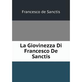 

Книга La Giovinezza Di Francesco De Sanctis