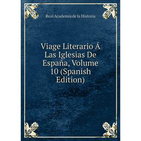 

Книга Viage Literario Á Las Iglesias De España, Volume 10 (Spanish Edition)