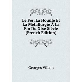 

Книга Le Fer, La Houille Et La Métallurgie À La Fin Du Xixe Siècle