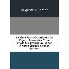 

Книга La Vie a Paris: Chroniques Du Figaro: Precedées D'une Étude Sur L'esprit En France À Notre Époque