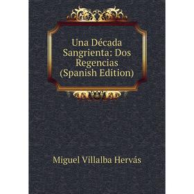 

Книга Una Década Sangrienta: Dos Regencias (Spanish Edition)