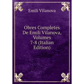 

Книга Obres Completes De Emili Vilanova, Volumes 7-8