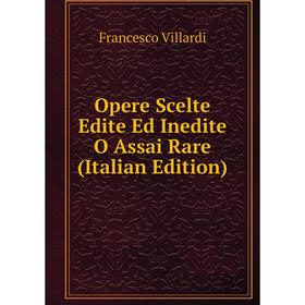 

Книга Opere Scelte Edite Ed Inedite O Assai Rare