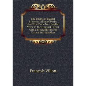 

Книга The Poems of Master François Villon of Paris: Now First Done Into English Verse in the Original Forms with a Biographical and Critical Introduct