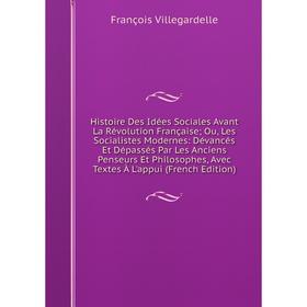 

Книга Histoire Des Idées Sociales Avant La Révolution Française; Ou, Les Socialistes Modernes: Dévancés Et Dépassés Par Les Anciens Penseurs Et Philos