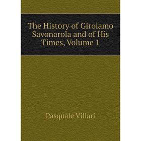 

Книга The History of Girolamo Savonarola and of His Times, Volume 1